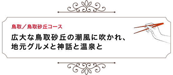 鳥取／鳥取砂丘コース 広大な鳥取砂丘の潮風に吹かれ、地元グルメと神話と温泉と